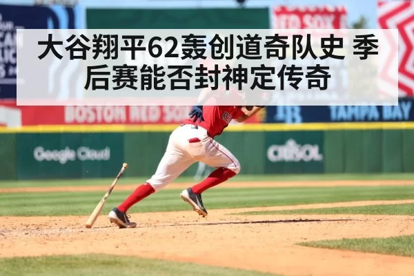 大谷翔平62轰创道奇队史 季后赛能否封神定传奇